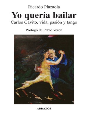 cover image of Yo quería bailar. Carlos Gavito, vida, pasión y tango